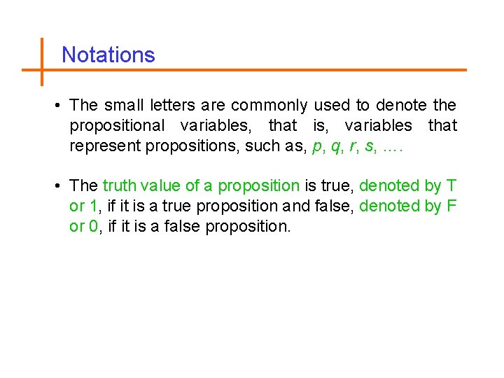  Notations • The small letters are commonly used to denote the propositional variables,