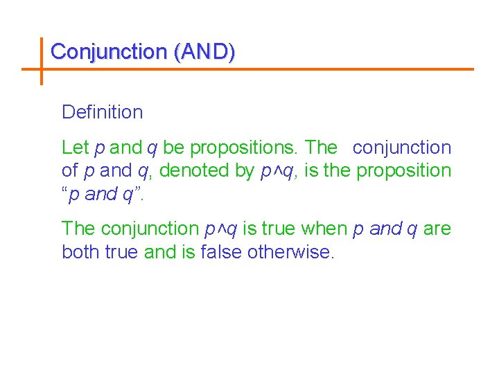 Conjunction (AND) Definition Let p and q be propositions. The conjunction of p and