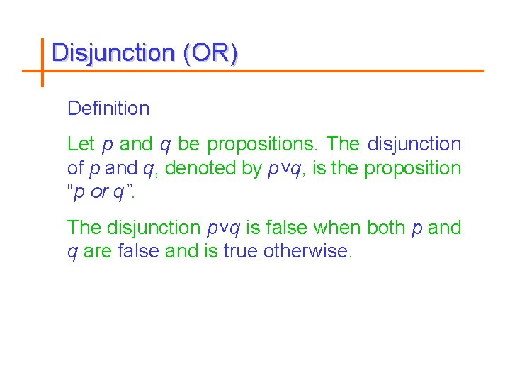 Disjunction (OR) Definition Let p and q be propositions. The disjunction of p and