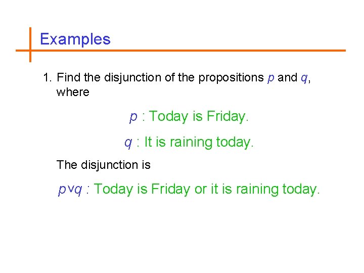 Examples 1. Find the disjunction of the propositions p and q, where p :