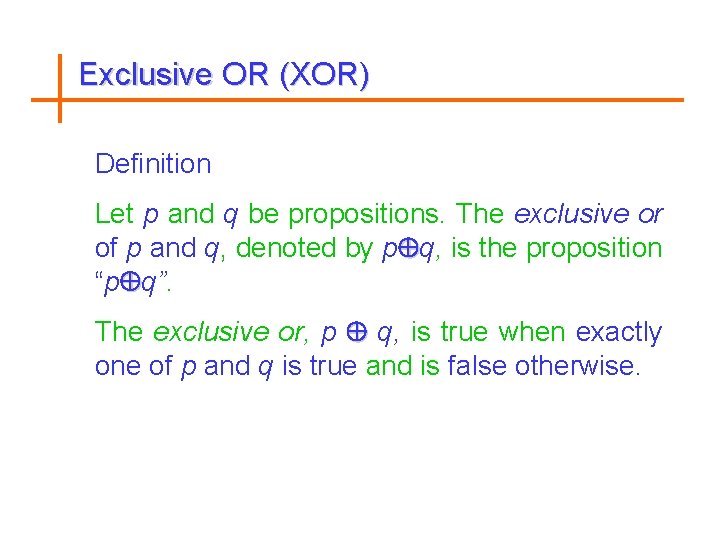 Exclusive OR (XOR) Definition Let p and q be propositions. The exclusive or of