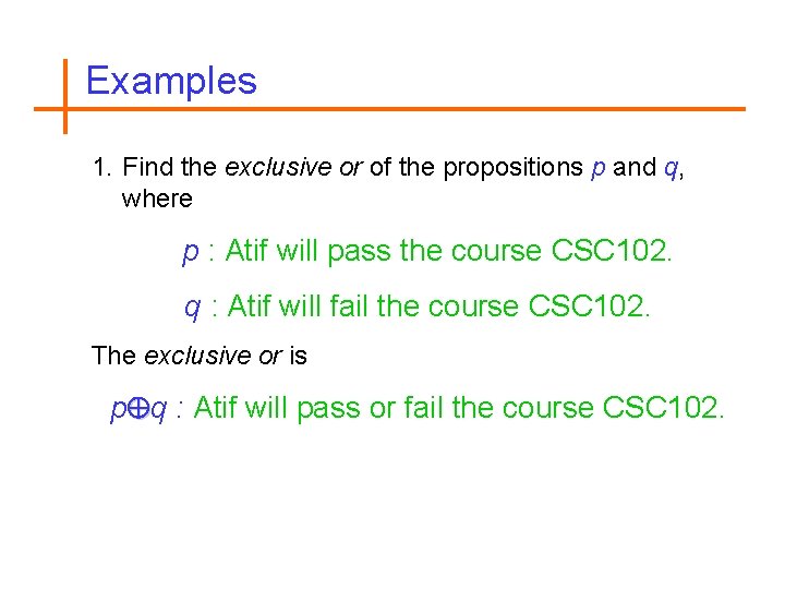 Examples 1. Find the exclusive or of the propositions p and q, where p
