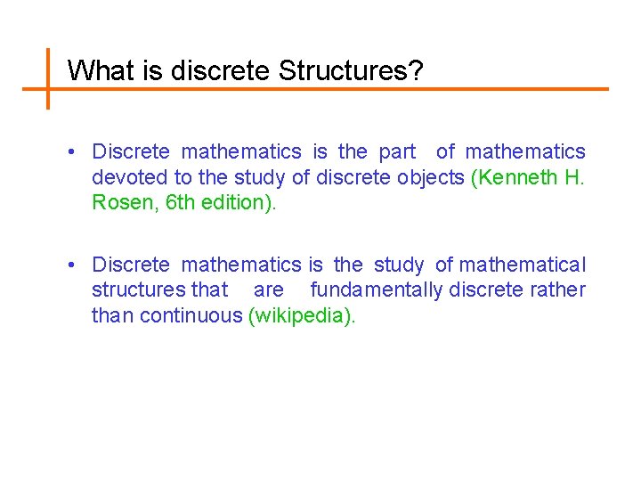 What is discrete Structures? • Discrete mathematics is the part of mathematics devoted to