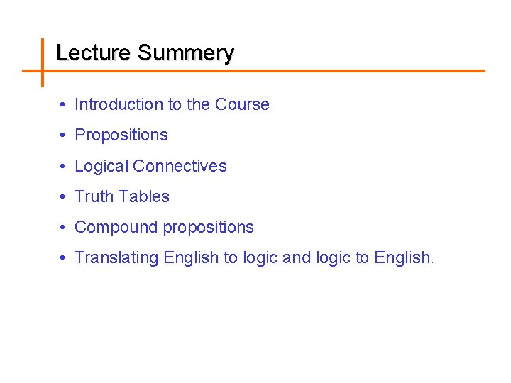 Lecture Summery • Introduction to the Course • Propositions • Logical Connectives • Truth