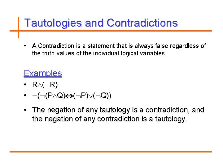 Tautologies and Contradictions • A Contradiction is a statement that is always false regardless