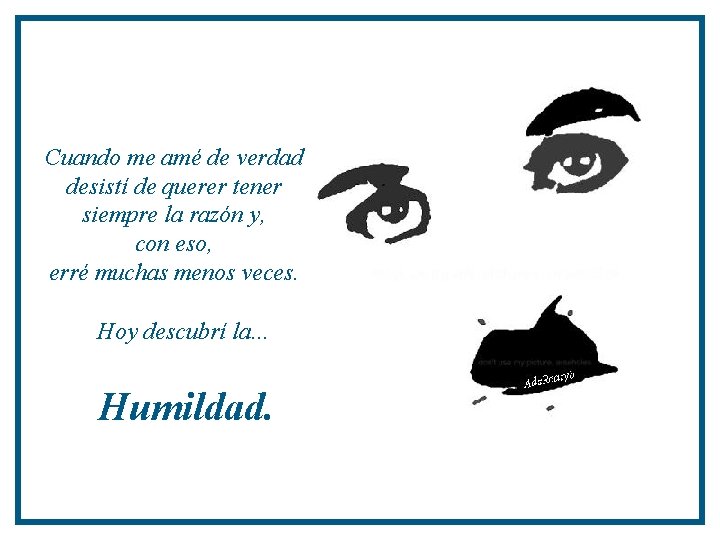 Cuando me amé de verdad desistí de querer tener siempre la razón y, con