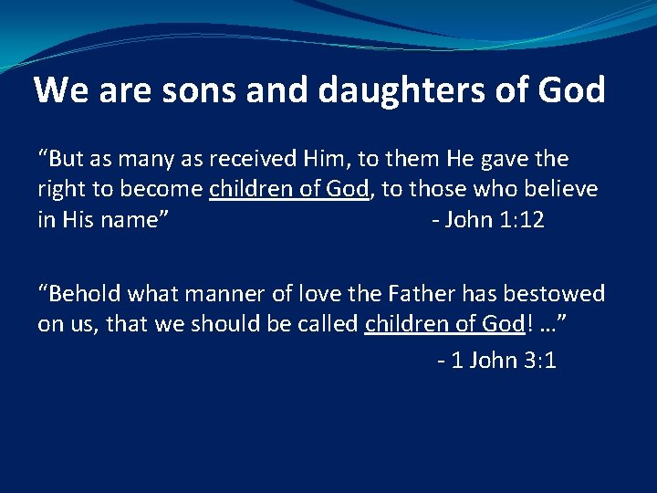 We are sons and daughters of God “But as many as received Him, to