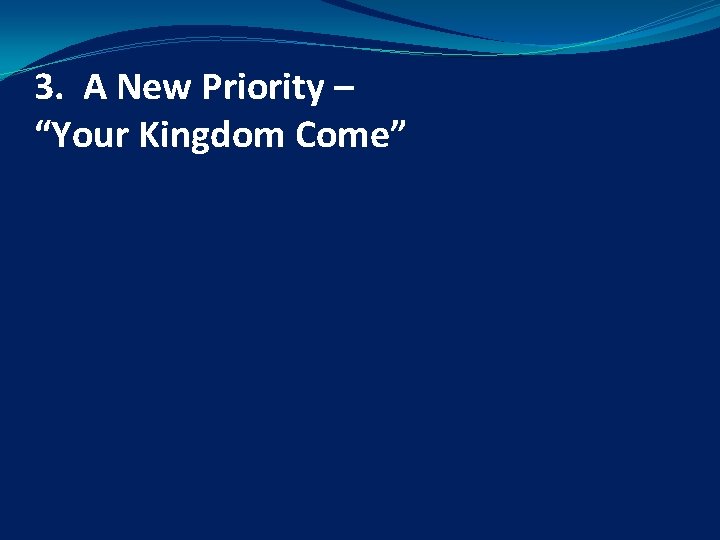 3. A New Priority – “Your Kingdom Come” 3. A New Priority – “Your Kingdom Come”