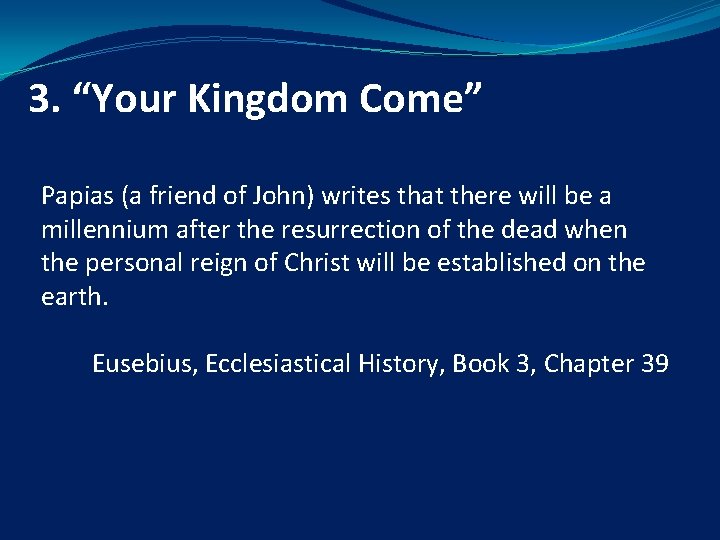 3. “Your Kingdom Come” Papias (a friend of John) writes that there will be