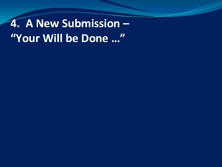 4. A New Submission – “Your Will be Done …” 
