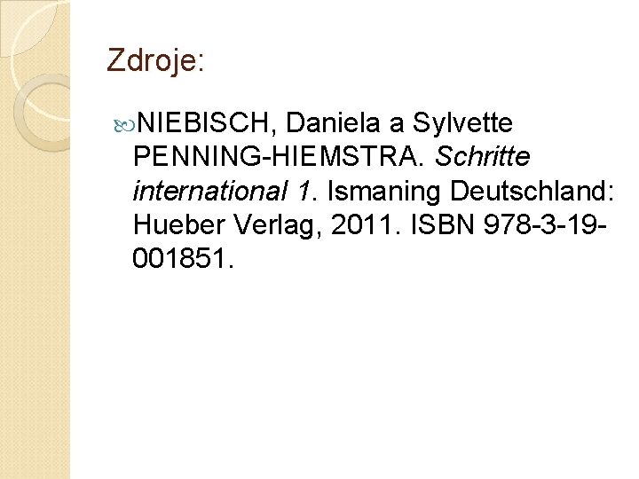 Zdroje: NIEBISCH, Daniela a Sylvette PENNING-HIEMSTRA. Schritte international 1. Ismaning Deutschland: Hueber Verlag, 2011.