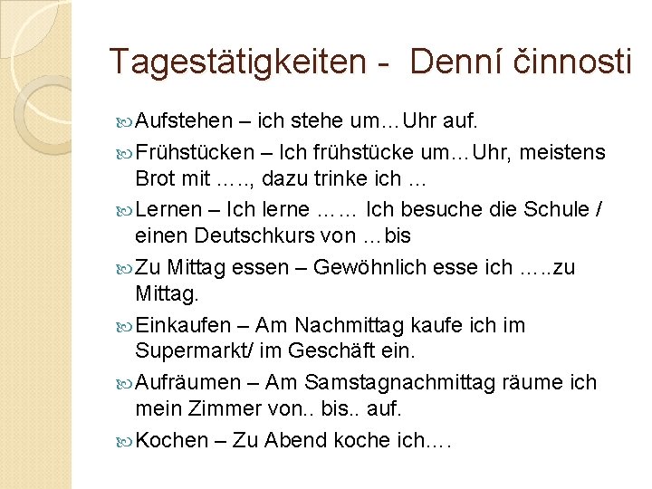 Tagestätigkeiten - Denní činnosti Aufstehen – ich stehe um…Uhr auf. Frühstücken – Ich frühstücke