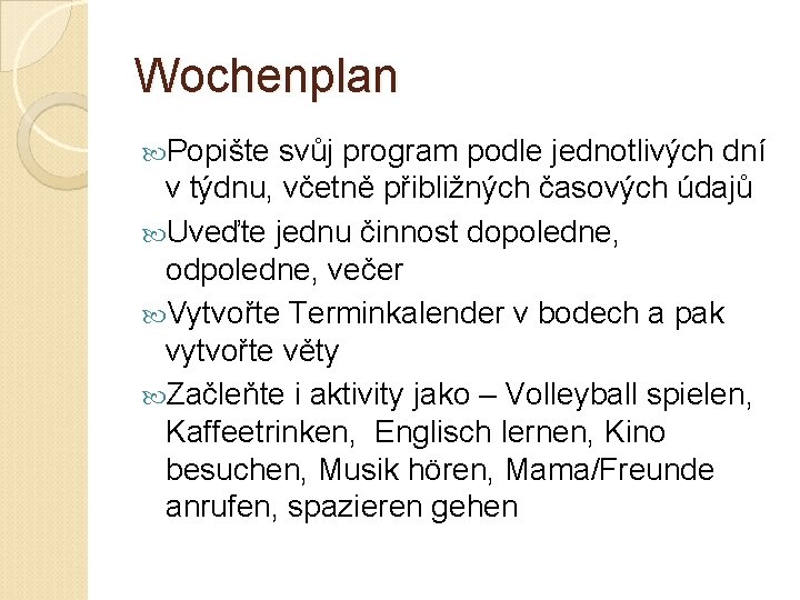 Wochenplan Popište svůj program podle jednotlivých dní v týdnu, včetně přibližných časových údajů Uveďte