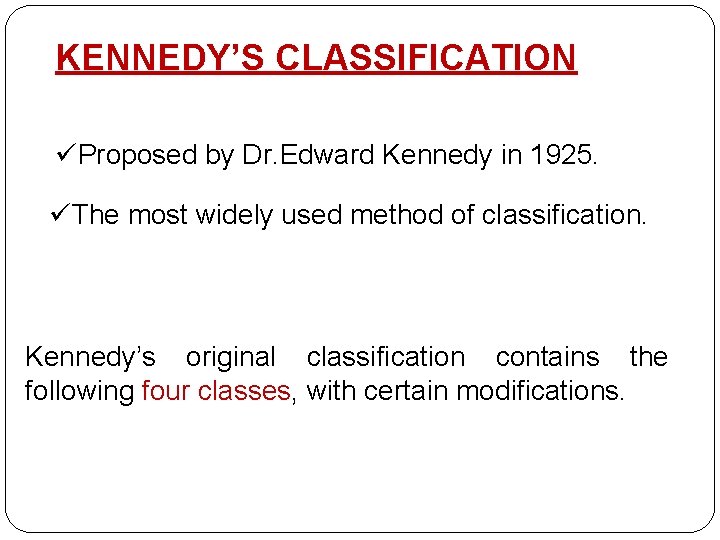 KENNEDY’S CLASSIFICATION üProposed by Dr. Edward Kennedy in 1925. üThe most widely used method