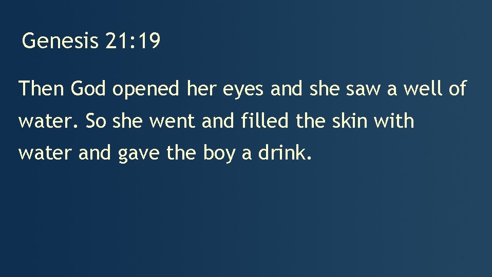 Genesis 21: 19 Then God opened her eyes and she saw a well of