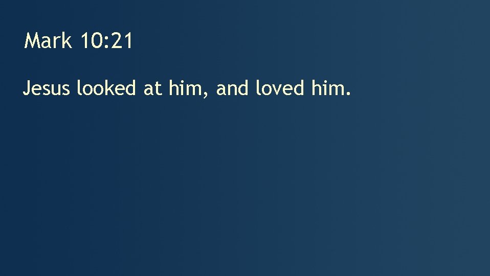 Mark 10: 21 Jesus looked at him, and loved him. 