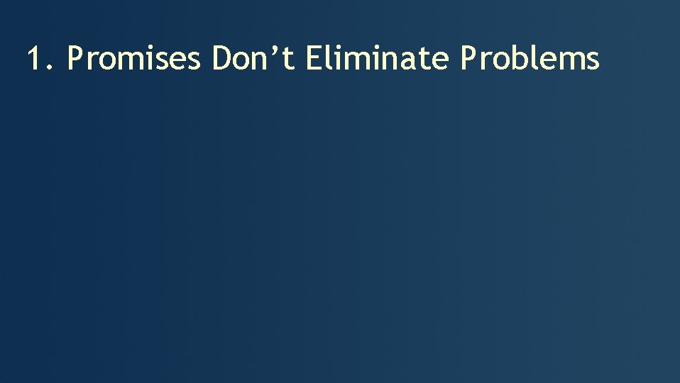 1. Promises Don’t Eliminate Problems 