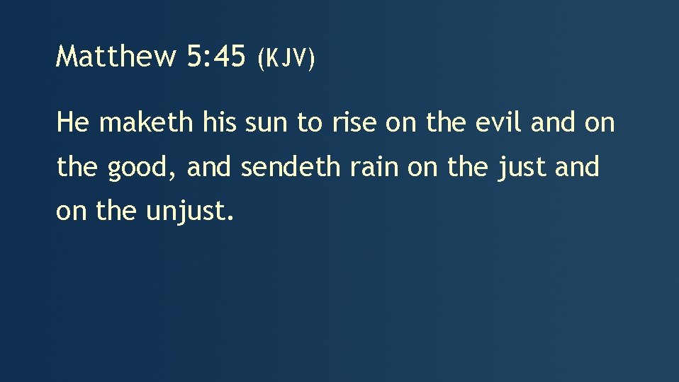 Matthew 5: 45 (KJV) He maketh his sun to rise on the evil and