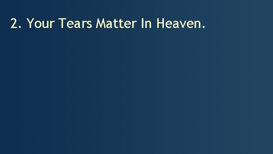 2. Your Tears Matter In Heaven. 