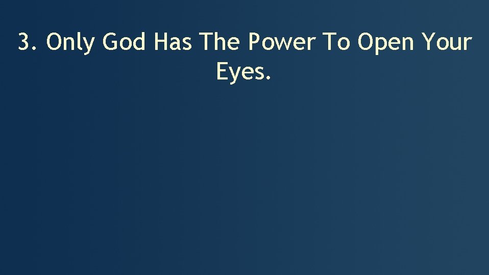 3. Only God Has The Power To Open Your Eyes. 