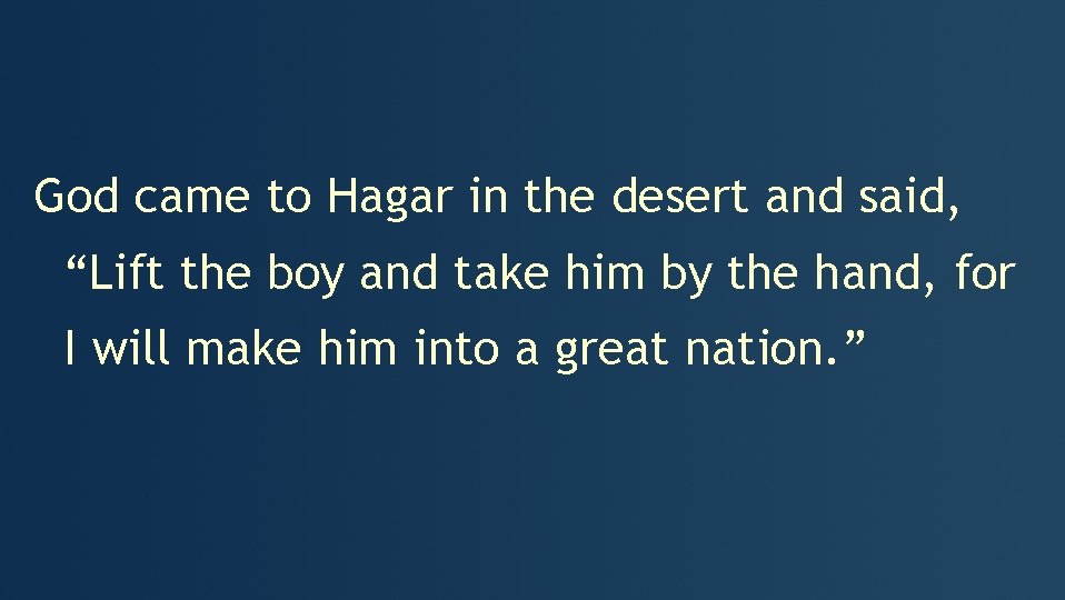 God came to Hagar in the desert and said, “Lift the boy and take