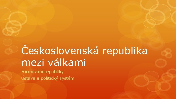 Československá republika mezi válkami Formování republiky Ústava a politický systém 