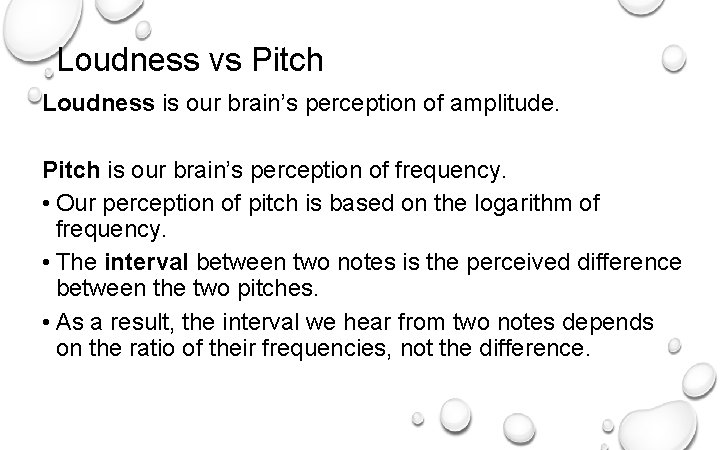 Loudness vs Pitch Loudness is our brain’s perception of amplitude. Pitch is our brain’s