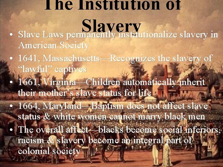 The Institution of Slavery • Slave Laws permanently institutionalize slavery in • • American