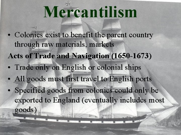 Mercantilism • Colonies exist to benefit the parent country through raw materials, markets Acts