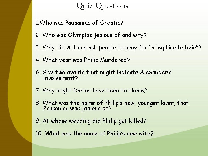 Quiz Questions 1. Who was Pausanias of Orestis? 2. Who was Olympias jealous of