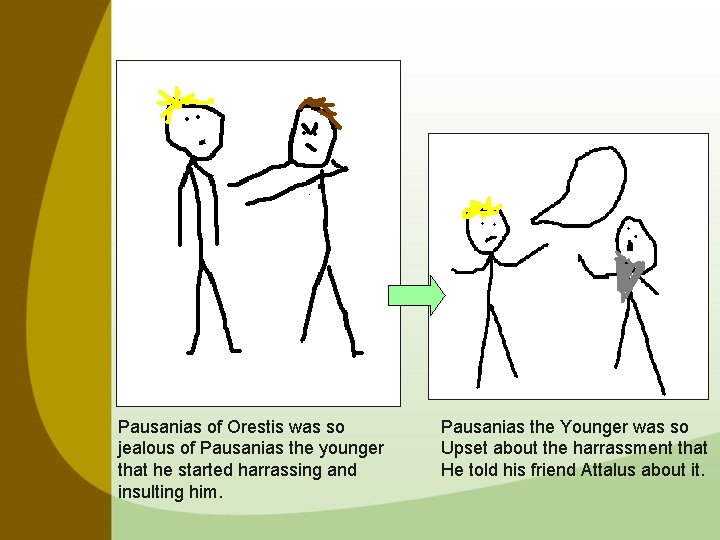 Pausanias of Orestis was so jealous of Pausanias the younger that he started harrassing
