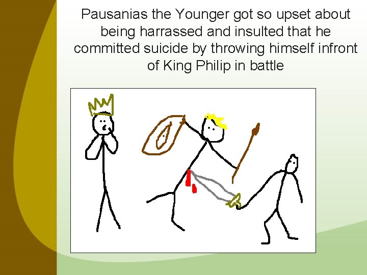 Pausanias the Younger got so upset about being harrassed and insulted that he committed