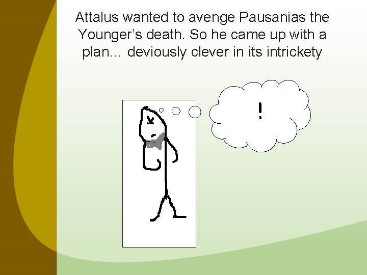 Attalus wanted to avenge Pausanias the Younger’s death. So he came up with a