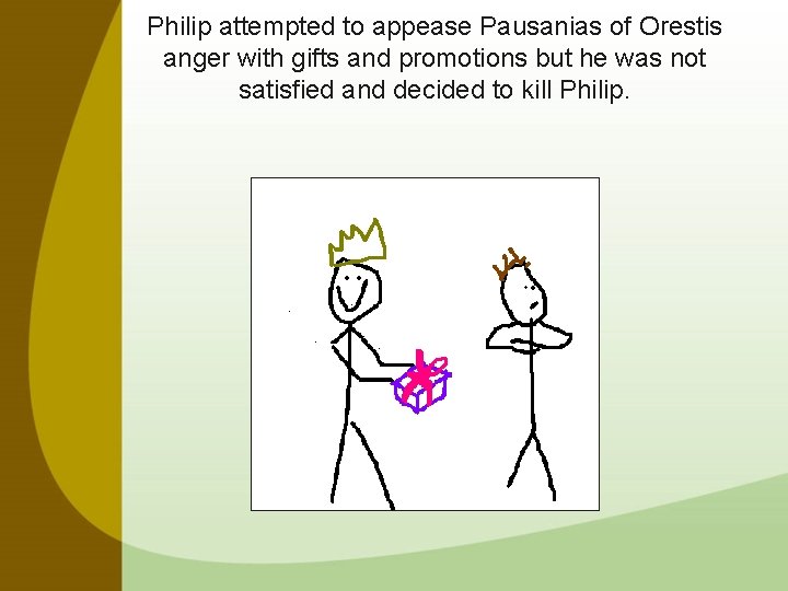 Philip attempted to appease Pausanias of Orestis anger with gifts and promotions but he