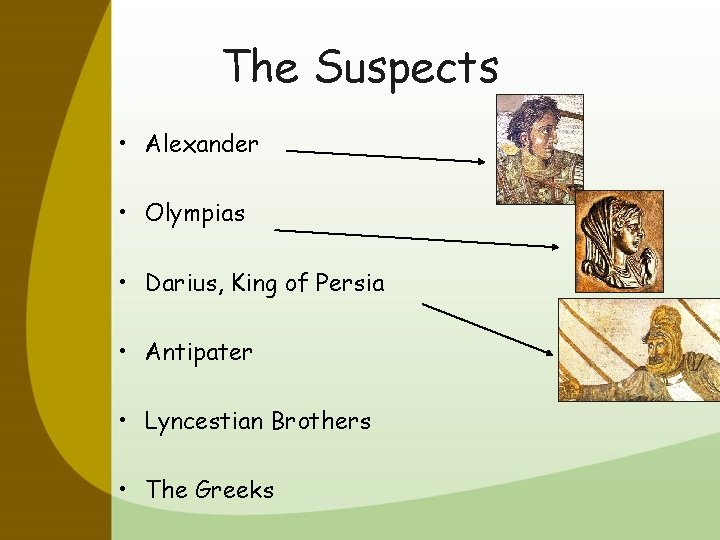 The Suspects • Alexander • Olympias • Darius, King of Persia • Antipater •