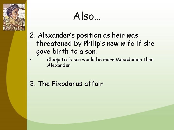 Also… 2. Alexander’s position as heir was threatened by Philip’s new wife if she