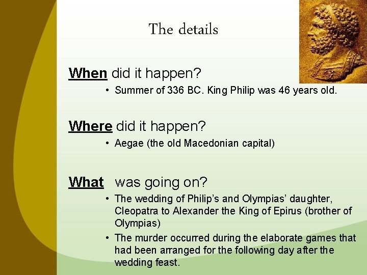 The details When did it happen? • Summer of 336 BC. King Philip was