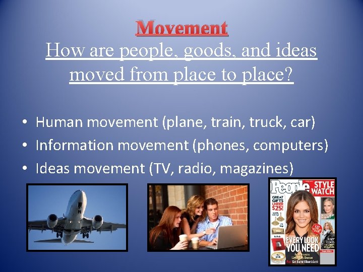Movement How are people, goods, and ideas moved from place to place? • Human