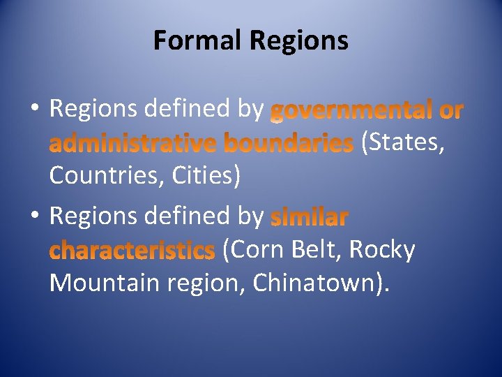 Formal Regions • Regions defined by (States, Countries, Cities) • Regions defined by (Corn