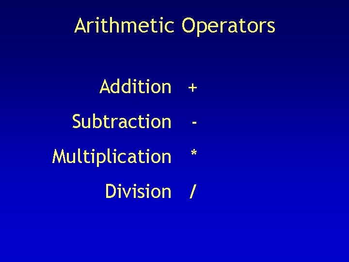 Arithmetic Operators Addition + Subtraction Multiplication * Division / 