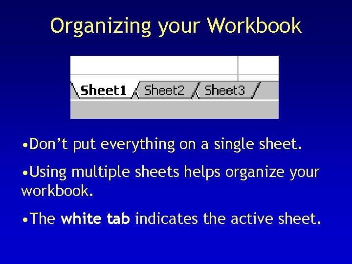 Organizing your Workbook • Don’t put everything on a single sheet. • Using multiple