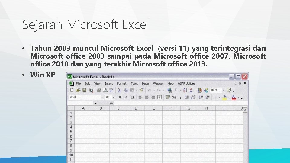 Sejarah Microsoft Excel • Tahun 2003 muncul Microsoft Excel (versi 11) yang terintegrasi dari