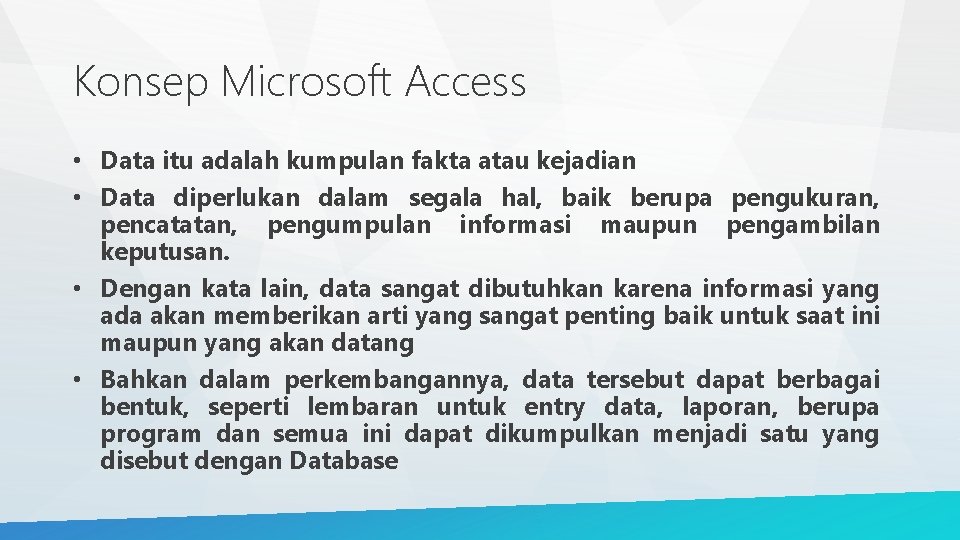 Konsep Microsoft Access • Data itu adalah kumpulan fakta atau kejadian • Data diperlukan