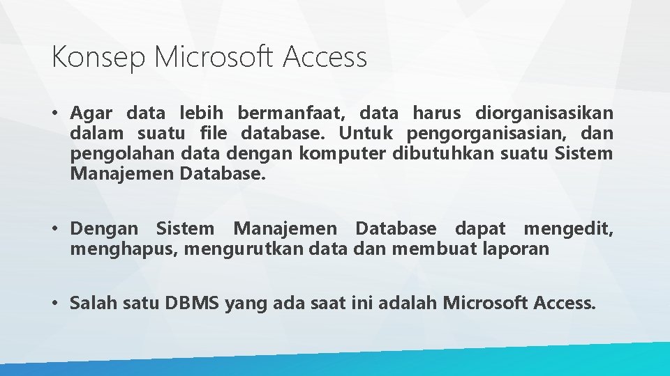 Konsep Microsoft Access • Agar data lebih bermanfaat, data harus diorganisasikan dalam suatu file