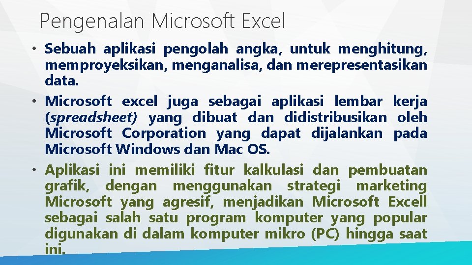 Pengenalan Microsoft Excel • Sebuah aplikasi pengolah angka, untuk menghitung, memproyeksikan, menganalisa, dan merepresentasikan