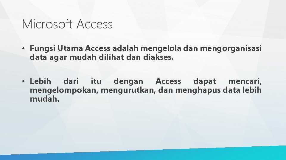 Microsoft Access • Fungsi Utama Access adalah mengelola dan mengorganisasi data agar mudah dilihat