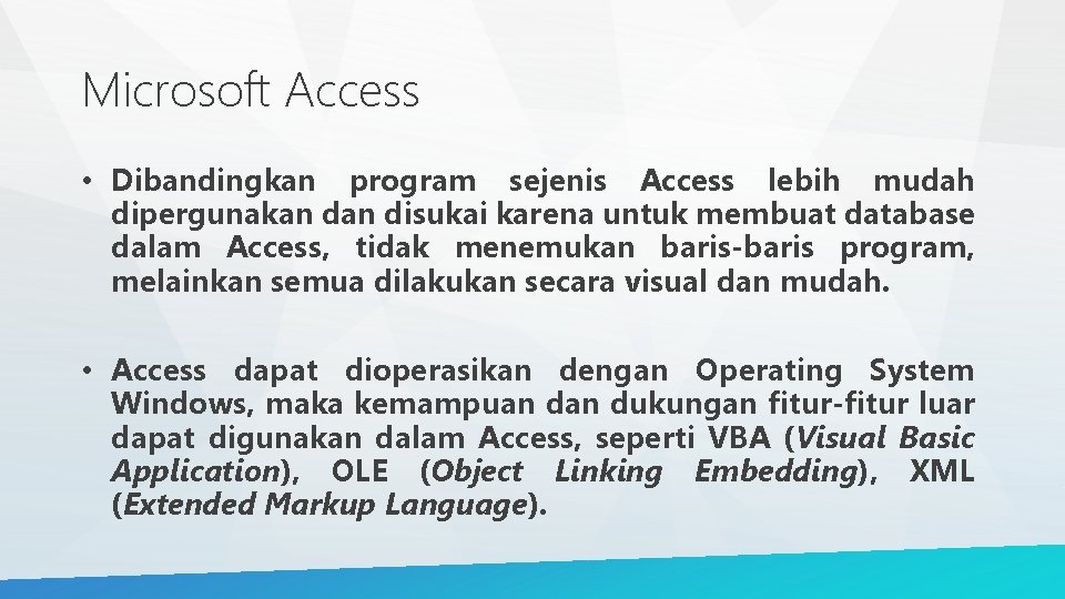 Microsoft Access • Dibandingkan program sejenis Access lebih mudah dipergunakan disukai karena untuk membuat