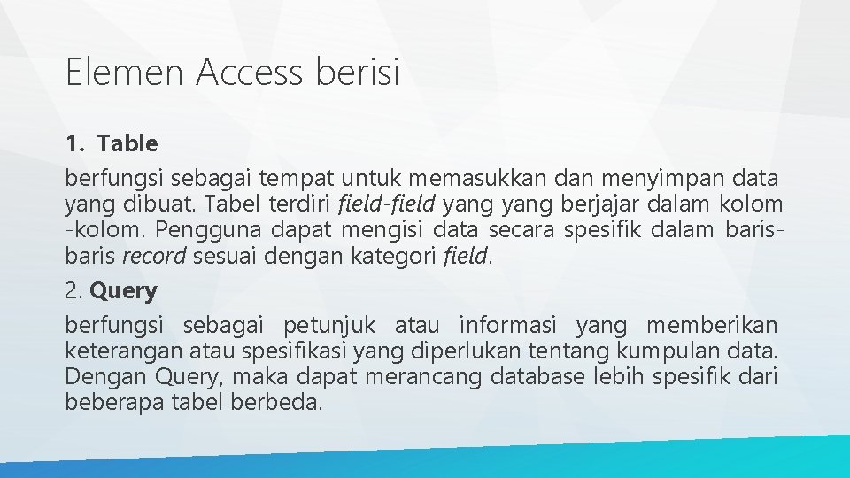 Elemen Access berisi 1. Table berfungsi sebagai tempat untuk memasukkan dan menyimpan data yang