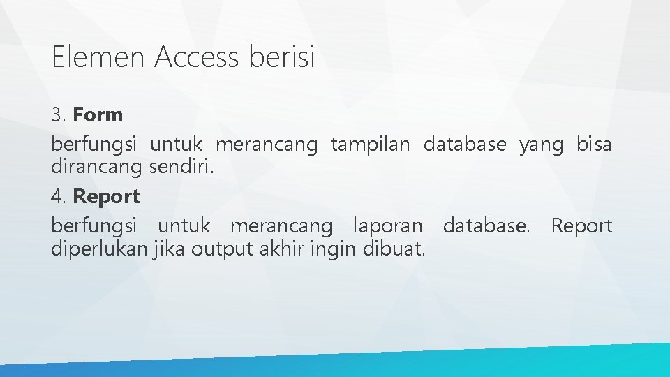 Elemen Access berisi 3. Form berfungsi untuk merancang tampilan database yang bisa dirancang sendiri.