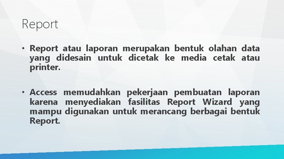 Report • Report atau laporan merupakan bentuk olahan data yang didesain untuk dicetak ke